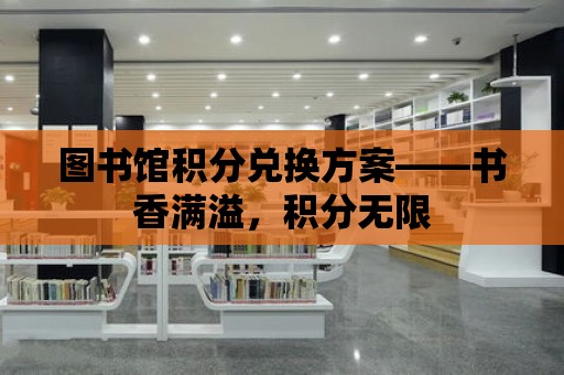 圖書館積分兌換方案——書香滿溢，積分無限