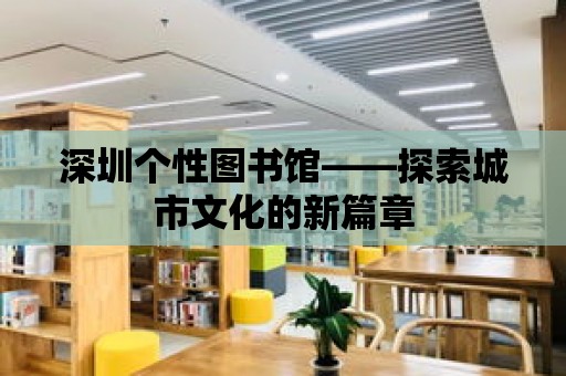 深圳個性圖書館——探索城市文化的新篇章