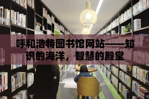 呼和浩特圖書館網站——知識的海洋，智慧的殿堂