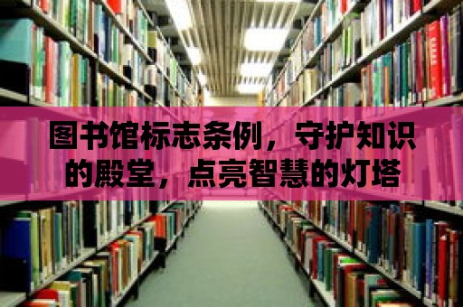 圖書館標志條例，守護知識的殿堂，點亮智慧的燈塔