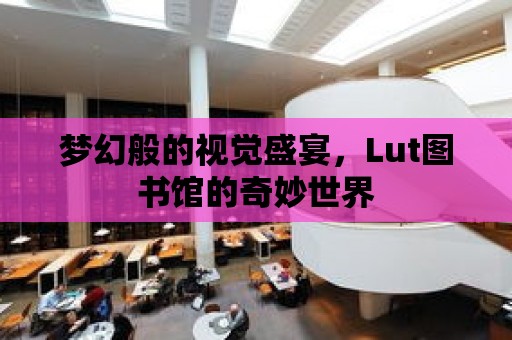 夢幻般的視覺盛宴，Lut圖書館的奇妙世界