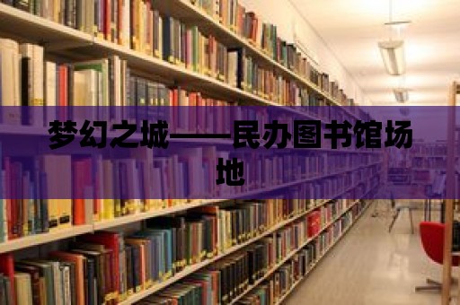 夢幻之城——民辦圖書館場地