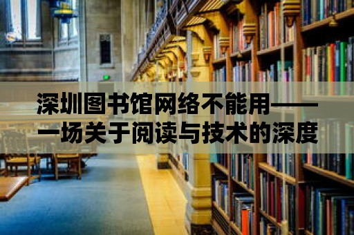 深圳圖書館網絡不能用——一場關于閱讀與技術的深度對話