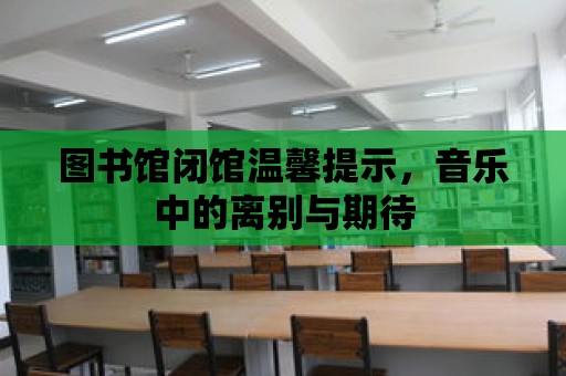 圖書館閉館溫馨提示，音樂中的離別與期待