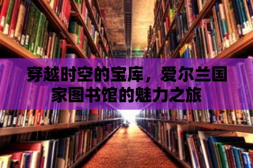 穿越時空的寶庫，愛爾蘭國家圖書館的魅力之旅