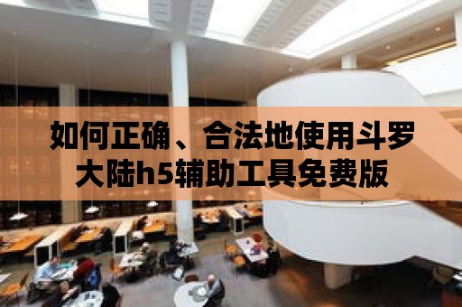 如何正確、合法地使用斗羅大陸h5輔助工具免費版