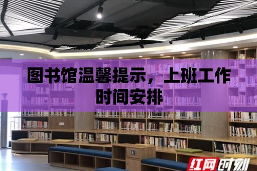 圖書館溫馨提示，上班工作時間安排