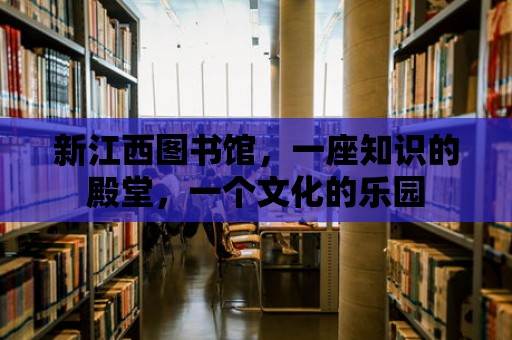 新江西圖書館，一座知識的殿堂，一個文化的樂園