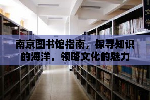 南京圖書館指南，探尋知識的海洋，領略文化的魅力