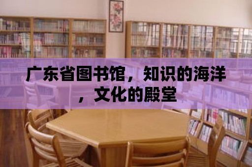 廣東省圖書館，知識的海洋，文化的殿堂