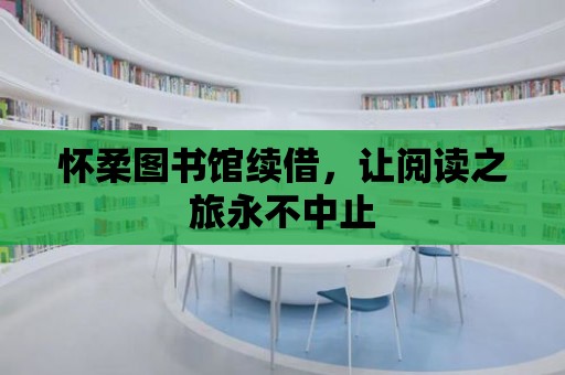 懷柔圖書館續(xù)借，讓閱讀之旅永不中止