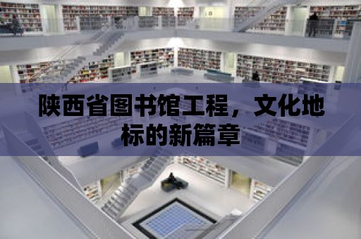 陜西省圖書館工程，文化地標(biāo)的新篇章