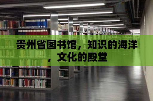 貴州省圖書館，知識的海洋，文化的殿堂