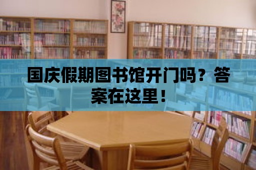 國(guó)慶假期圖書館開門嗎？答案在這里！