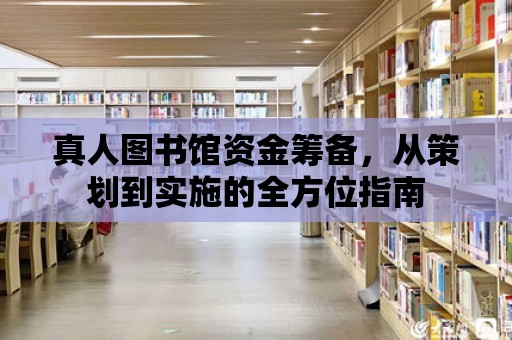 真人圖書館資金籌備，從策劃到實施的全方位指南