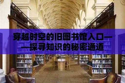 穿越時空的舊圖書館入口——探尋知識的秘密通道