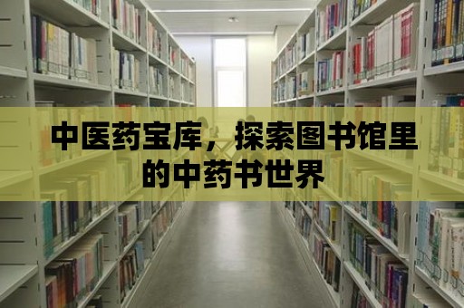 中醫藥寶庫，探索圖書館里的中藥書世界