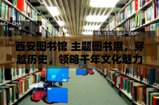 西安圖書館 主題圖書展，穿越歷史，領略千年文化魅力