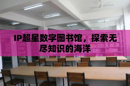 IP超星數字圖書館，探索無盡知識的海洋