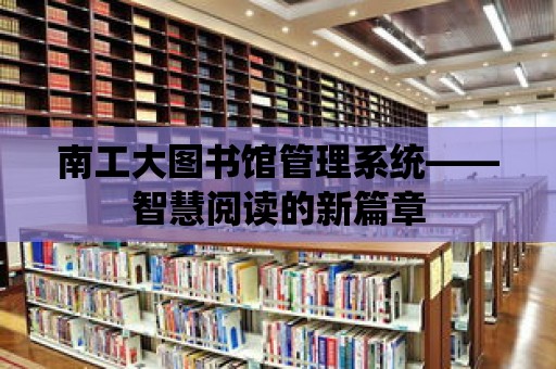 南工大圖書館管理系統——智慧閱讀的新篇章