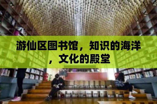 游仙區圖書館，知識的海洋，文化的殿堂