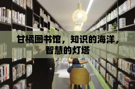 甘橘圖書館，知識的海洋，智慧的燈塔