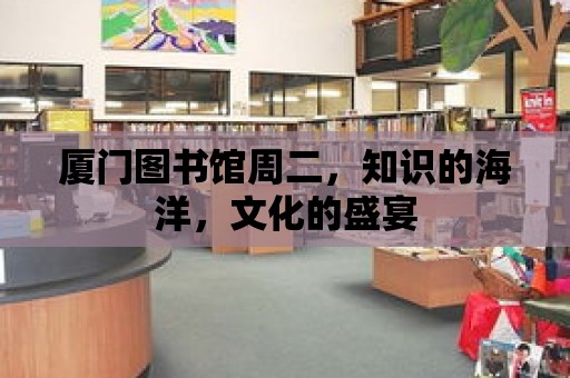 廈門圖書館周二，知識的海洋，文化的盛宴