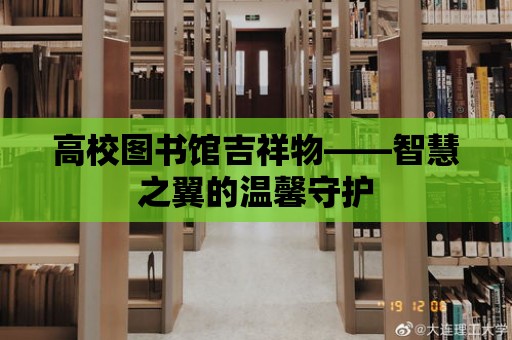 高校圖書館吉祥物——智慧之翼的溫馨守護