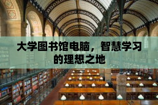 大學圖書館電腦，智慧學習的理想之地