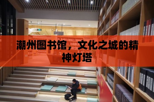 潮州圖書館，文化之城的精神燈塔