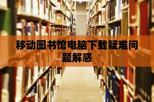 移動圖書館電腦下載疑難問題解惑