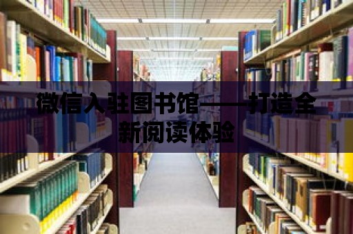 微信入駐圖書館——打造全新閱讀體驗