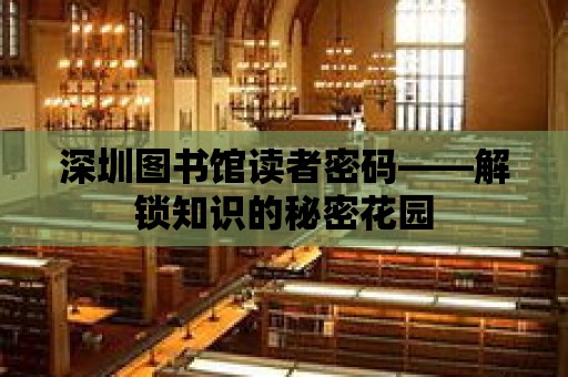 深圳圖書館讀者密碼——解鎖知識的秘密花園