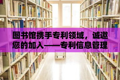 圖書館攜手專利領域，誠邀您的加入——專利信息管理員招聘啟事