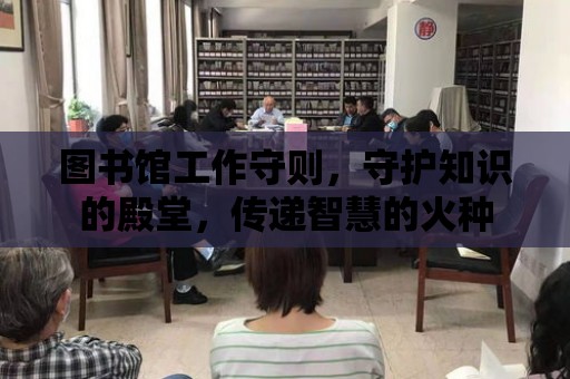 圖書館工作守則，守護知識的殿堂，傳遞智慧的火種