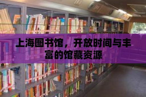 上海圖書館，開放時間與豐富的館藏資源