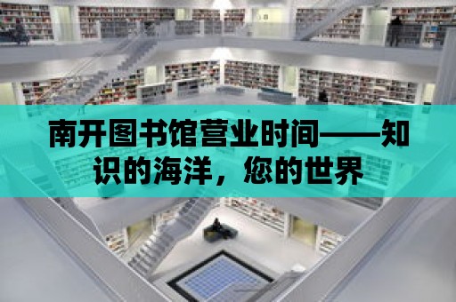 南開圖書館營業時間——知識的海洋，您的世界