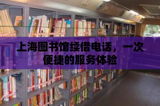 上海圖書館續借電話，一次便捷的服務體驗