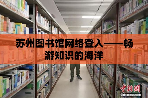 蘇州圖書館網絡登入——暢游知識的海洋