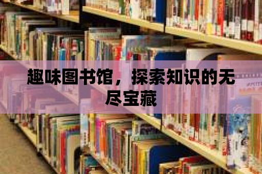 趣味圖書館，探索知識的無盡寶藏