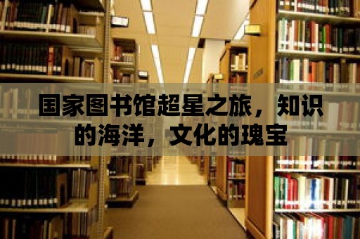 國家圖書館超星之旅，知識的海洋，文化的瑰寶