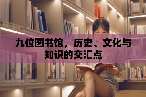 九位圖書館，歷史、文化與知識的交匯點