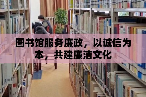 圖書館服務廉政，以誠信為本，共建廉潔文化