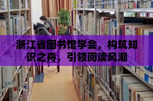 浙江省圖書館學會，構筑知識之舟，引領閱讀風潮