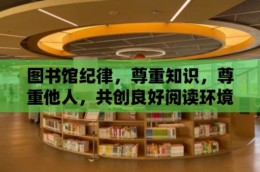 圖書館紀律，尊重知識，尊重他人，共創良好閱讀環境