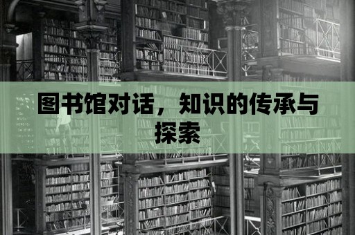 圖書館對話，知識的傳承與探索