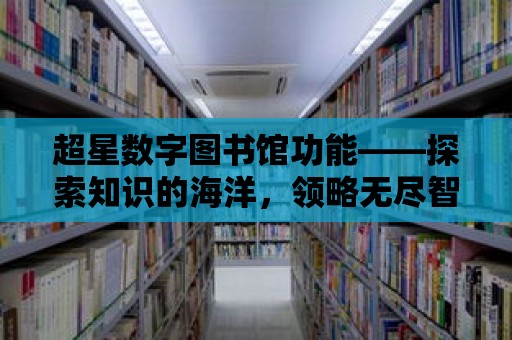 超星數字圖書館功能——探索知識的海洋，領略無盡智慧