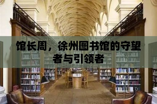 館長周，徐州圖書館的守望者與引領者