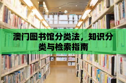 澳門圖書館分類法，知識分類與檢索指南