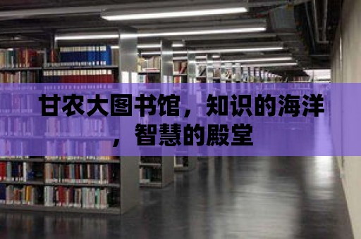 甘農大圖書館，知識的海洋，智慧的殿堂